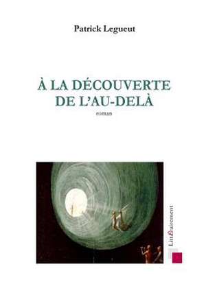 a la Decouverte de L'Au-Dela de MR Patrick Legueut