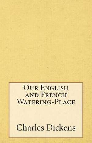 Our English and French Watering-Place de Charles Dickens