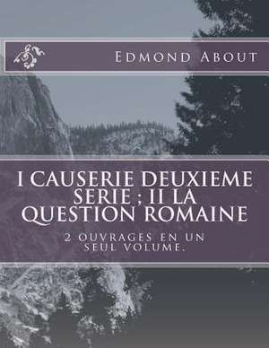 I Causerie Deuxieme Serie; II La Question Romaine de M. Edmond About