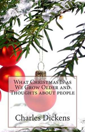 What Christmas Is as We Grow Older and Thoughts about People de Charles Dickens