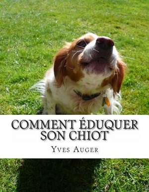 Comment Eduquer Son Chiot de Yves Auger