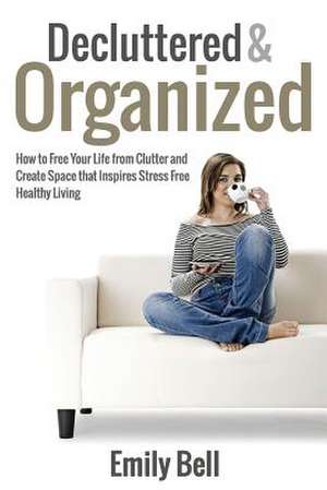 Decluttered & Organized de Emily Bell