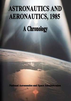 Astronautics and Aeronautics, 1985 de National Aeronautics and Administration