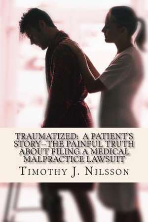 Traumatized -- A Patient's Story de MR Timothy J. Nilsson