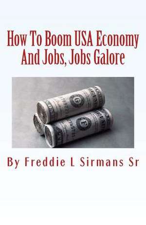 How to Boom USA Economy and Jobs, Jobs Galore de Sirmans Sr, Freddie L.