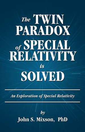 The Twin Paradox of Special Relativity Is Solved: For Personal and Family Devotion de John Mixson