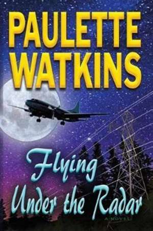 Flying Under The Radar de Paulette Watkins