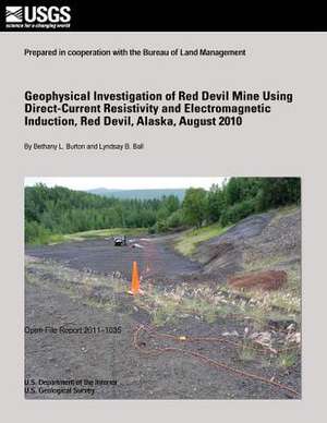 Geophysical Investigation of Red Devil Mine Using Direct-Current Resistivity and Electromagnetic Induction, Red Devil, Alaska, August 2010 de U. S. Department of the Interior