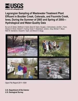 Lagrangian Sampling of Wastewater Treatment Plant Effluent in Boulder Creek, Colorado, and Fourmile Creek, Iowa, During the Summer of 2003 and Spring de U. S. Department of the Interior