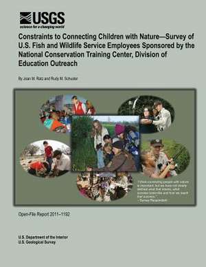 Constraints to Connecting Children with Nature?survey of U.S. Fish and Wildlife Service Employees Sponsored by the National Conservation Training Cent de U. S. Department of the Interior