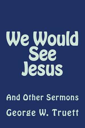 We Would See Jesus de George W. Truett