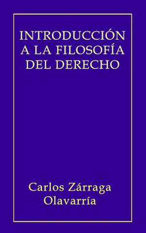 Introduccion a la Filosofia del Derecho de Carlos Zarraga Olavarria