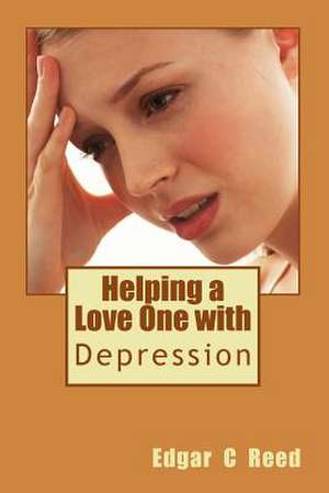 Helping a Love One with Depression de Edgar C. Reed