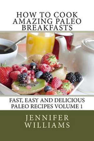 How to Cook Amazing Paleo Breakfasts de Jennifer Williams