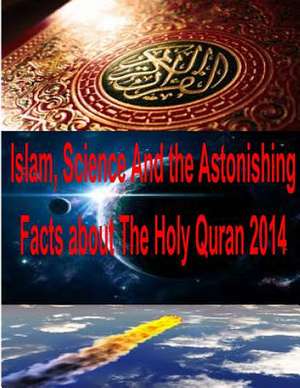 Islam, Science and the Astonishing Facts about the Holy Quran 2014 de MR Faisal Fahim