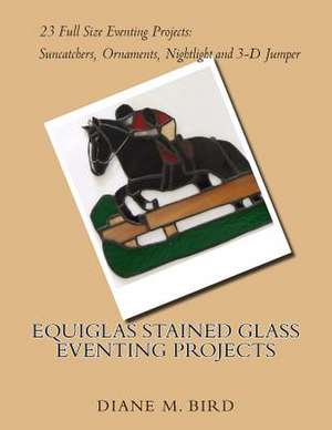 Equiglas Stained Glass Eventing Projects de Diane M. Bird