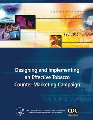 Designing and Implementing an Effective Tobacco Counter-Marketing Campaign de Department of Health and Human Services