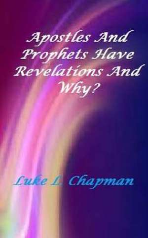 Apostles and Prophets Have Revelation and Why? de Luke L. Chapman