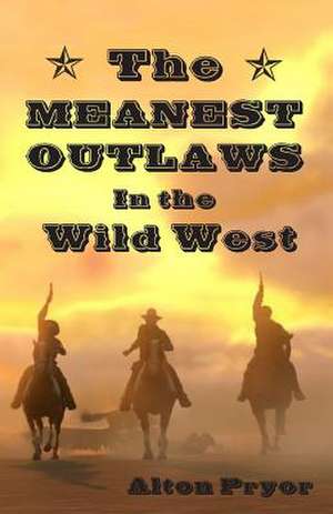 The Meanest Outlaws in the Wild West de Alton Pryor