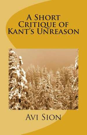 A Short Critique of Kant's Unreason de AVI Sion