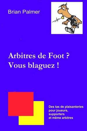 Arbitres de Foot ? Vous Blaguez ! de Brian Palmer