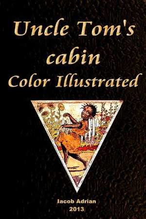 Uncle Tom's Cabin Color Illustrated de Iacob Adrian