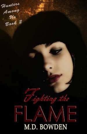 Fighting the Flame (Hunters Among Us, Book 2) de M. D. Bowden