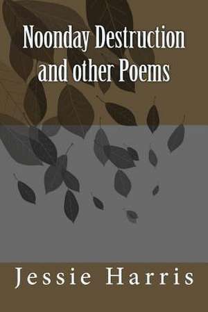 Noonday Destruction and Other Poems de Jessie Harris