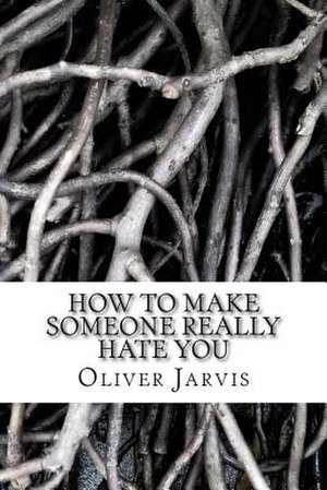 How to Make Someone Really Hate You de MR Oliver Jarvis