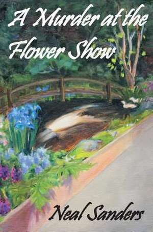 A Murder at the Flower Show de Neal Sanders