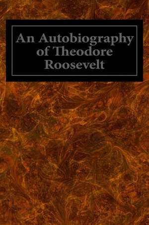 An Autobiography of Theodore Roosevelt de Theodore Roosevelt