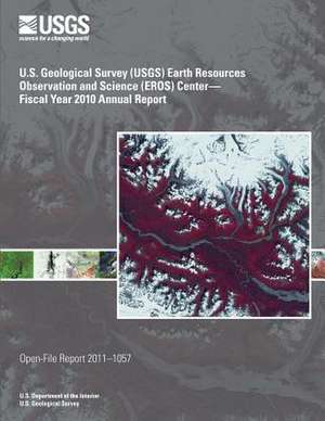 U.S. Geological Survey (Usgs) Earth Resources Observation and Science (Eros) Center?fiscal Year 2010 Annual Report de U. S. Department of the Interior