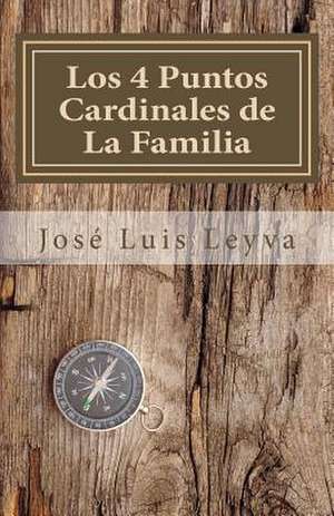 Los 4 Puntos Cardinales de La Familia de Jose Luis Leyva