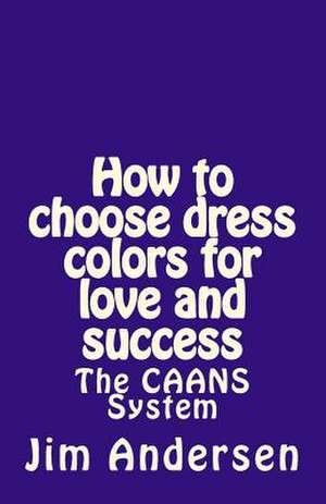 How to Choose Dress Colors for Love and Success de Jim Andersen