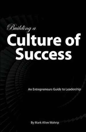 Building a Culture of Success de MR Mark Allen Waltrip