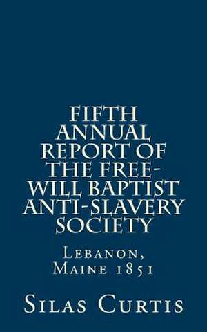 Fifth Annual Report of the Free-Will Baptist Anti-Slavery Society de Silas Curtis Presid