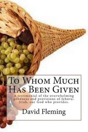 To Whom Much Has Been Given de David Fleming