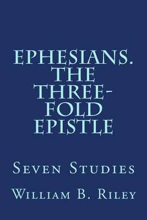 Ephesians. the Three-Fold Epistle de William B. Riley