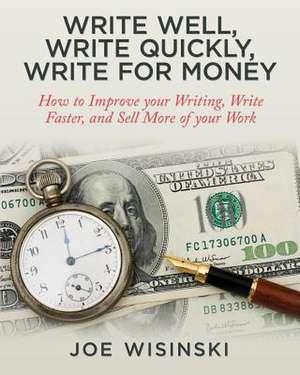 Write Well, Write Quickly, Write for Money de Joe Wisinski