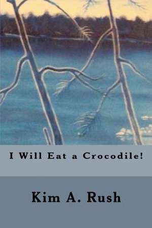 I Will Eat a Crocodile! de Kim Rush