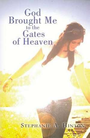 God Brought Me to the Gates of Heaven de Stephanie a. Hinton