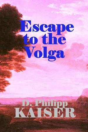 Escape to the Volga de D. Philipp Kaiser