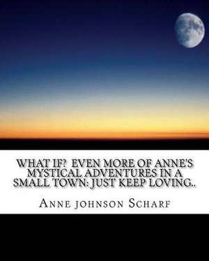 What If? Even More of Anne's Mystical Adventures in a Small Town de Mrs Anne Johnson Scharf