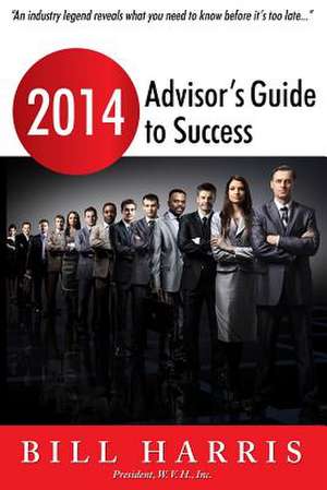 2014 Advisor's Guide to Success de Bill Harris