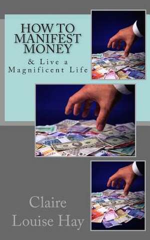 How to Manifest Money de Claire Louise Hay