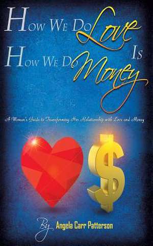 How We Do Love Is How We Do Money de Patterson, Angela Carr