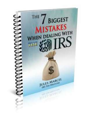 The 7 Biggest Mistakes When Dealing with the IRS de Jules Marcel