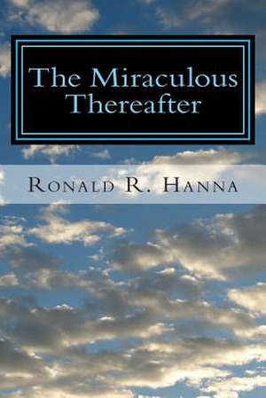 The Miraculous Thereafter de Ronald R. Hanna