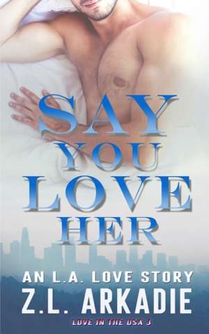 Say You Love Her de Z. L. Arkadie