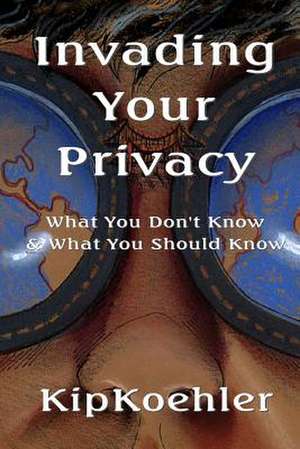 Invading Your Privacy de Kip Koehler